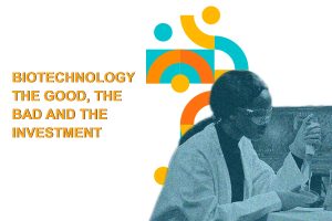 Biotechnology , The Good , The Bad , and The Investment​