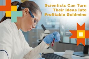 scientist, not necessarily a good businessman. Then how do scientists get their ideas to be commercialized?