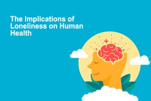 The Implications of Loneliness on Human Health