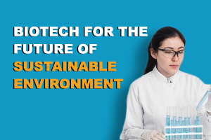 Biotech For The Future Of Sustainable Environment