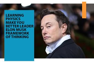 Learning Physics Make You Better Leader Elon Musk Framework Of Thinking