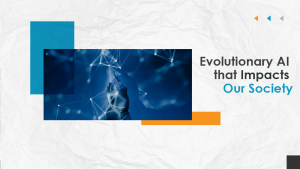 Evolutionary AI that Impacts Our Society